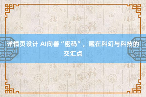 详情页设计 AI向善“密码”，藏在科幻与科技的交汇点