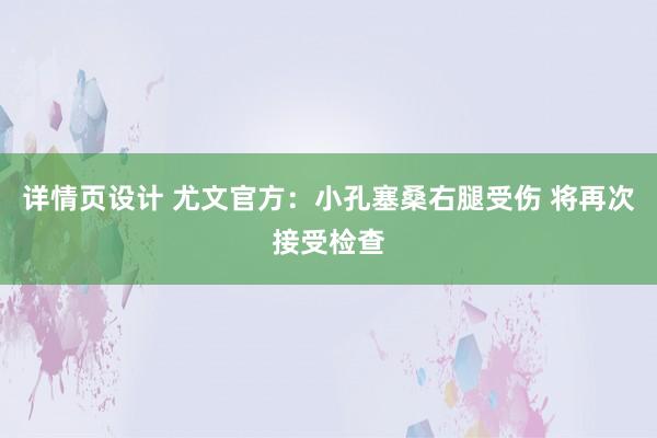 详情页设计 尤文官方：小孔塞桑右腿受伤 将再次接受检查